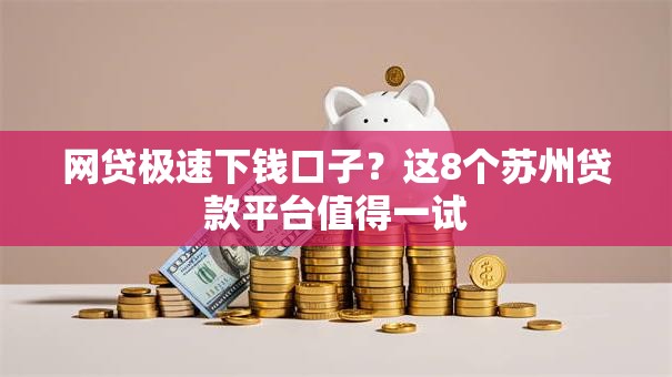 网贷极速下钱口子？这8个苏州贷款平台值得一试