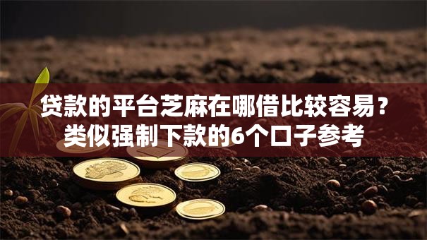 贷款的平台芝麻在哪借比较容易?类似强制下款的6个口子参考 贷款的平台芝麻在哪借比较容易?类似强制下款的6个口子参考