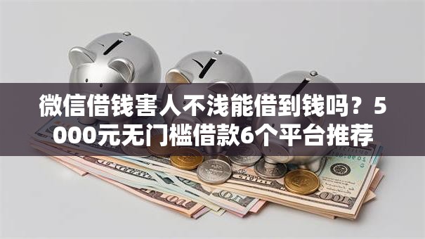 微信借钱害人不浅能借到钱吗？5000元无门槛借款6个平台推荐