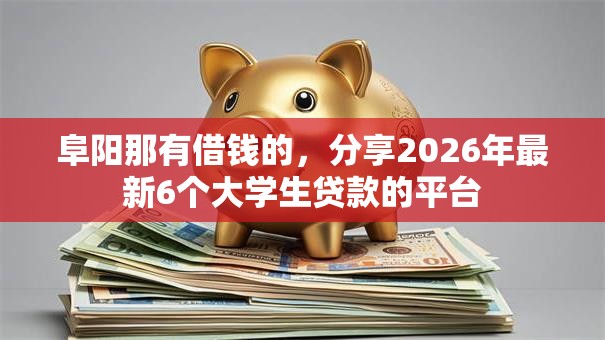 阜阳那有借钱的，分享2026年最新6个大学生贷款的平台