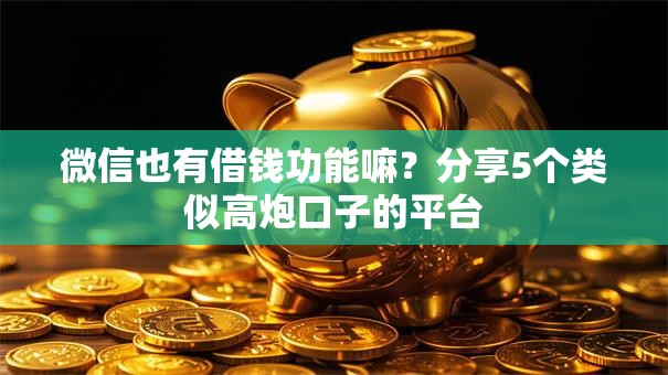 微信也有借钱功能嘛？分享5个类似高炮口子的平台