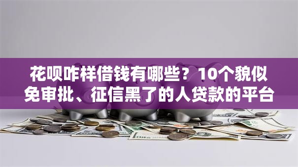 花呗咋样借钱有哪些？10个貌似免审批、征信黑了的人贷款的平台合集