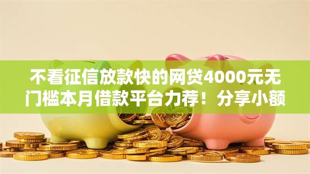 不看征信放款快的网贷4000元无门槛本月借款平台力荐！分享小额网贷口子4000元无门槛借款