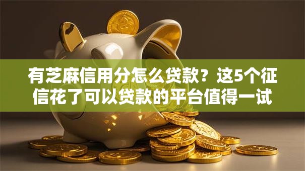 有芝麻信用分怎么贷款？这5个征信花了可以贷款的平台值得一试