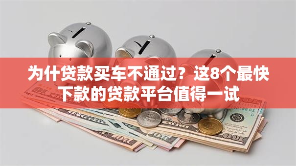 为什贷款买车不通过？这8个最快下款的贷款平台值得一试