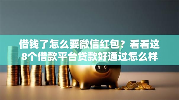 借钱了怎么要微信红包？看看这8个借款平台贷款好通过怎么样