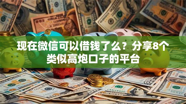 现在微信可以借钱了么？分享8个类似高炮口子的平台