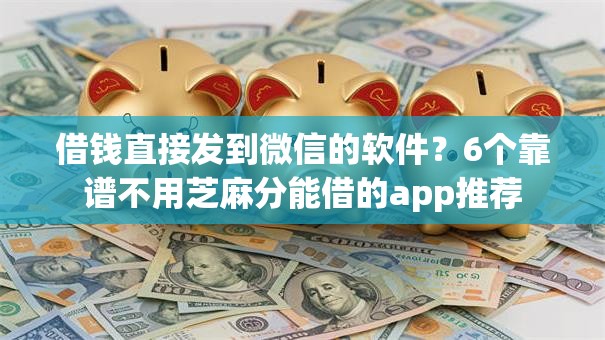 借钱直接发到微信的软件？6个靠谱不用芝麻分能借的app推荐