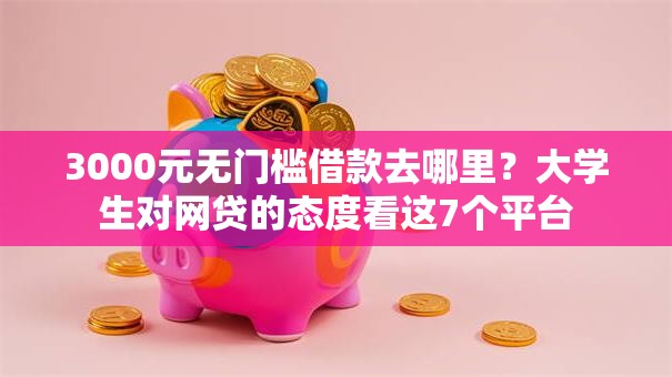 3000元无门槛借款去哪里？大学生对网贷的态度看这7个平台
