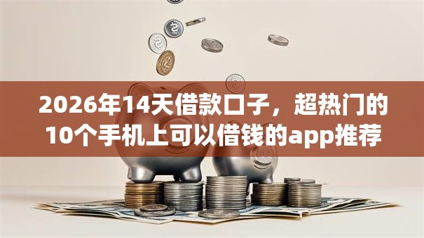 2026年14天借款口子，超热门的10个手机上可以借钱的app推荐