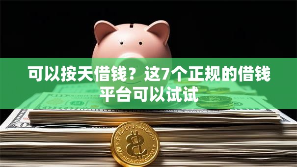 可以按天借钱？这7个正规的借钱平台可以试试