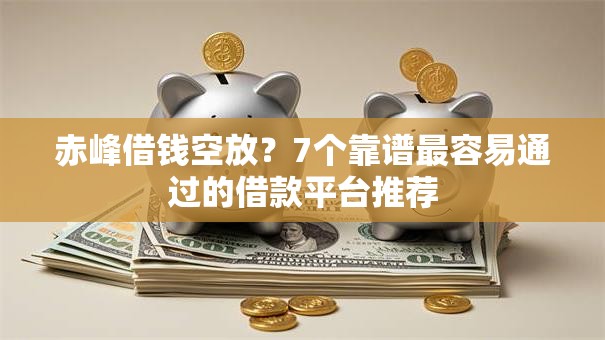 赤峰借钱空放？7个靠谱最容易通过的借款平台推荐