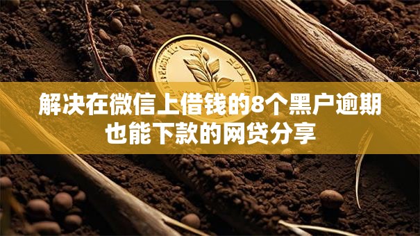 解决在微信上借钱的8个黑户逾期也能下款的网贷分享 解决在微信上借钱的8个黑户逾期也能下款的网贷分享