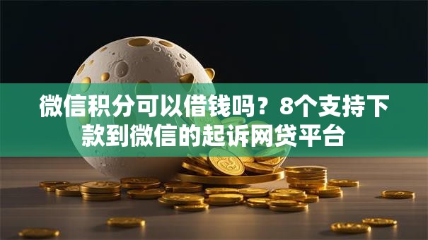 微信积分可以借钱吗?8个支持下款到微信的起诉网贷平台 微信积分可以借钱吗?8个支持下款到微信的起诉网贷平台