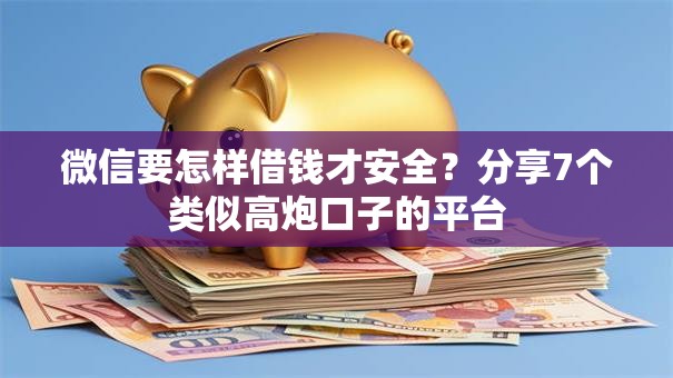 微信要怎样借钱才安全？分享7个类似高炮口子的平台