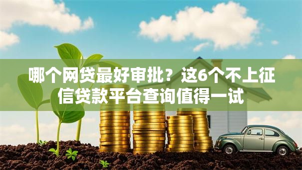 哪个网贷最好审批？这6个不上征信贷款平台查询值得一试