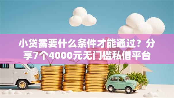 小贷需要什么条件才能通过？分享7个4000元无门槛私借平台