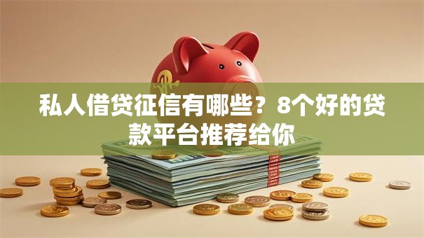 私人借贷征信有哪些?8个好的贷款平台推荐给你 私人借贷征信有哪些?8个好的贷款平台推荐给你