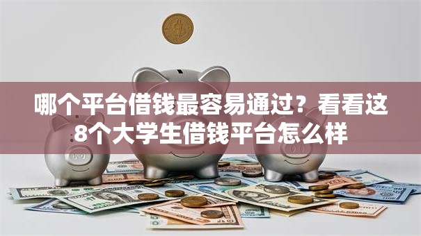 哪个平台借钱最容易通过？看看这8个大学生借钱平台怎么样