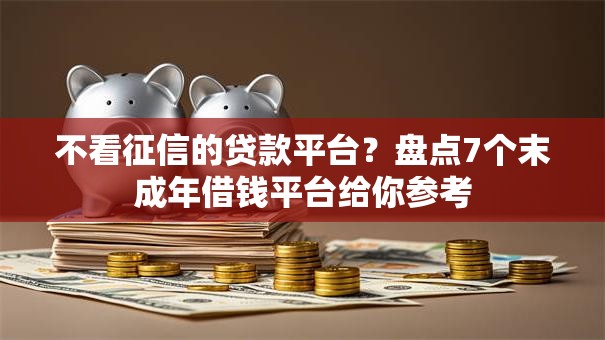不看征信的贷款平台？盘点7个末成年借钱平台给你参考
