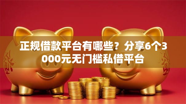 正规借款平台有哪些？分享6个3000元无门槛私借平台