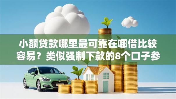 小额贷款哪里最可靠在哪借比较容易?类似强制下款的8个口子参考 小额贷款哪里最可靠在哪借比较容易?类似强制下款的8个口子参考