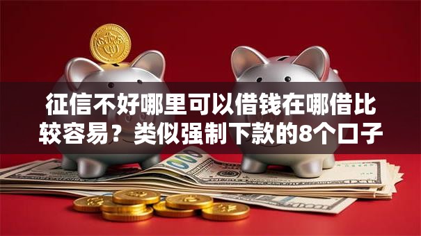 征信不好哪里可以借钱在哪借比较容易?类似强制下款的8个口子参考 征信不好哪里可以借钱在哪借比较容易?类似强制下款的8个口子参考