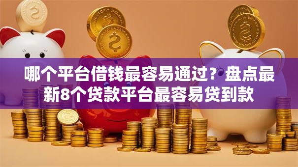 哪个平台借钱最容易通过？盘点最新8个贷款平台最容易贷到款