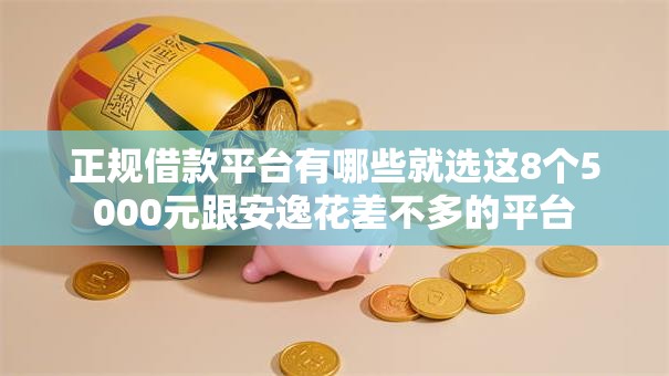 正规借款平台有哪些就选这8个5000元跟安逸花差不多的平台