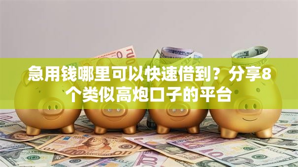 急用钱哪里可以快速借到?分享8个类似高炮口子的平台 急用钱哪里可以快速借到?分享8个类似高炮口子的平台