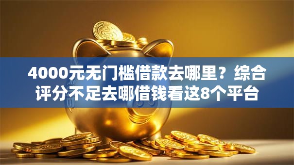 4000元无门槛借款去哪里？综合评分不足去哪借钱看这8个平台