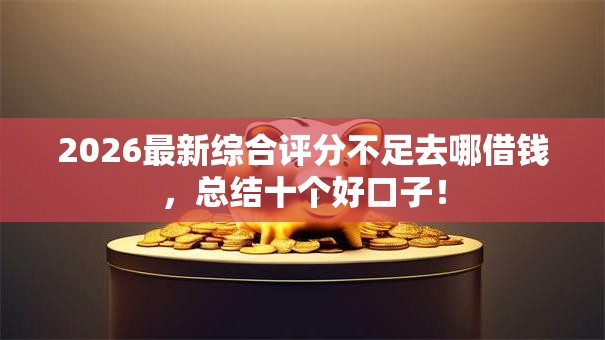 2026最新综合评分不足去哪借钱，总结十个好口子！