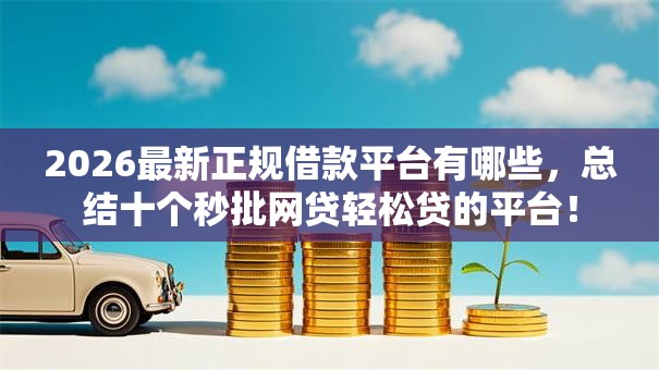 2026最新正规借款平台有哪些，总结十个秒批网贷轻松贷的平台！