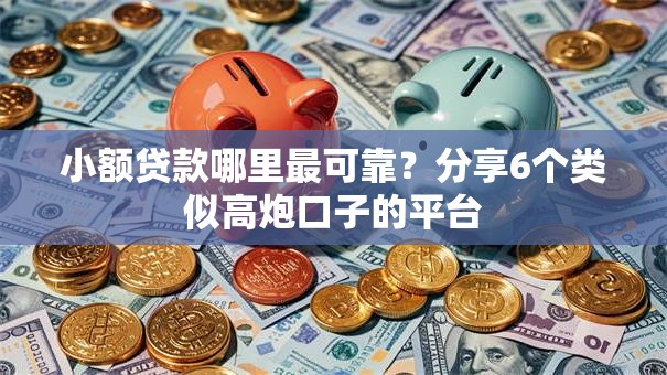 小额贷款哪里最可靠？分享6个类似高炮口子的平台