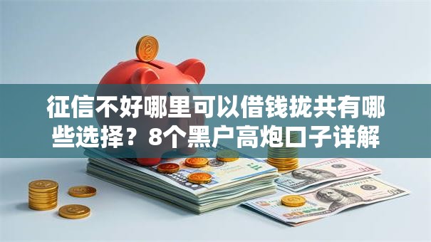 征信不好哪里可以借钱拢共有哪些选择？8个黑户高炮口子详解