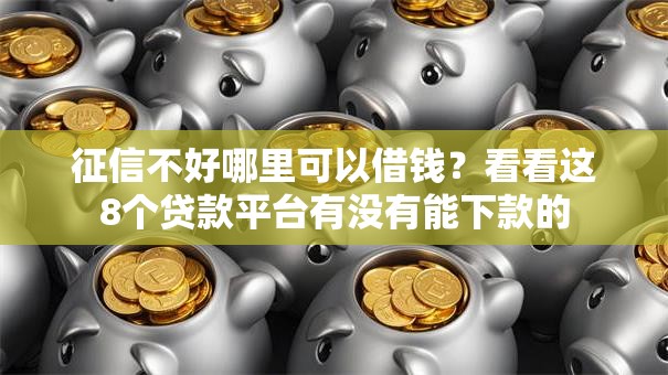 征信不好哪里可以借钱？看看这8个贷款平台有没有能下款的