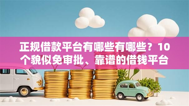 正规借款平台有哪些有哪些？10个貌似免审批、靠谱的借钱平台合集