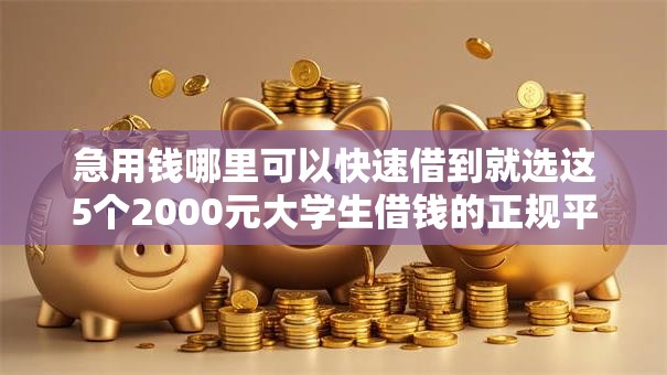 急用钱哪里可以快速借到就选这5个2000元大学生借钱的正规平台