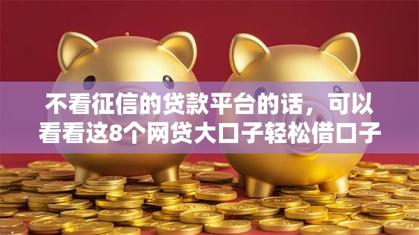 不看征信的贷款平台的话，可以看看这8个网贷大口子轻松借口子