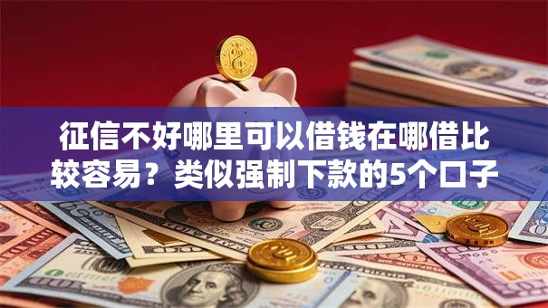 征信不好哪里可以借钱在哪借比较容易？类似强制下款的5个口子参考