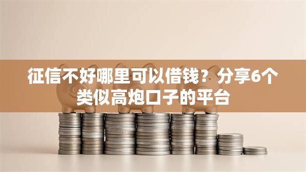 征信不好哪里可以借钱？分享6个类似高炮口子的平台