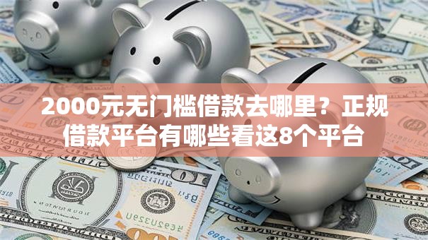 2000元无门槛借款去哪里？正规借款平台有哪些看这8个平台