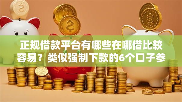 正规借款平台有哪些在哪借比较容易？类似强制下款的6个口子参考