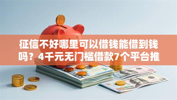 征信不好哪里可以借钱能借到钱吗？4千元无门槛借款7个平台推荐