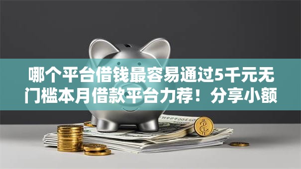 哪个平台借钱最容易通过5千元无门槛本月借款平台力荐！分享小额网贷口子5千元无门槛借款