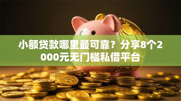 小额贷款哪里最可靠？分享8个2000元无门槛私借平台