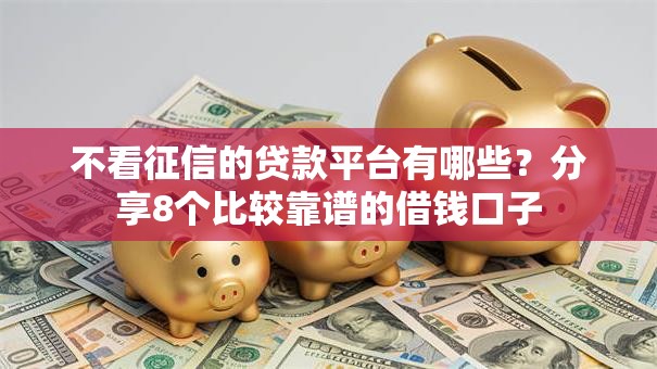 不看征信的贷款平台有哪些？分享8个比较靠谱的借钱口子