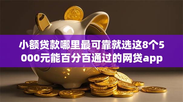 小额贷款哪里最可靠就选这8个5000元能百分百通过的网贷app 小额贷款哪里最可靠就选这8个5000元能百分百通过的网贷app
