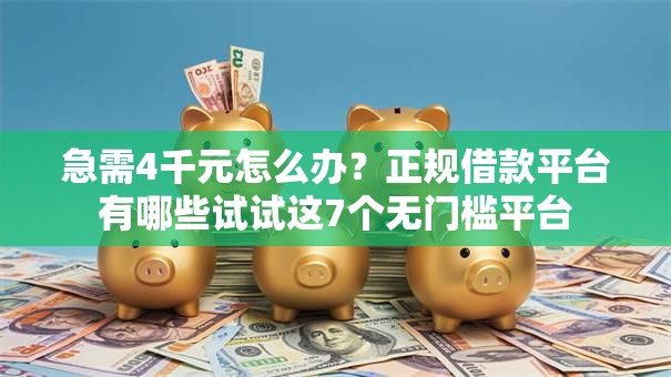 急需4千元怎么办？正规借款平台有哪些试试这7个无门槛平台