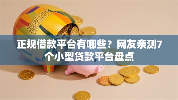 正规借款平台有哪些？网友亲测7个小型贷款平台盘点